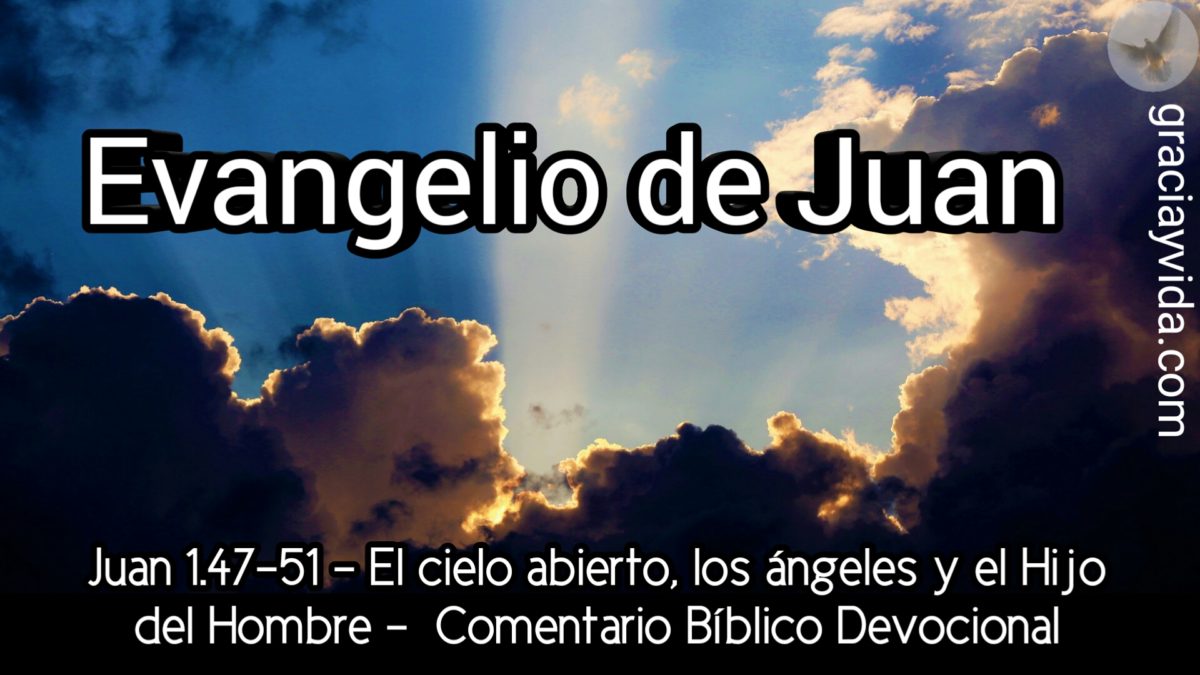 Juan 1.47-51 – El cielo abierto, los ángeles y el Hijo del Hombre