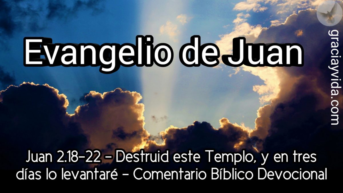 Juan 2:18-22 – Destruyan este templo, y en tres días lo levantaré