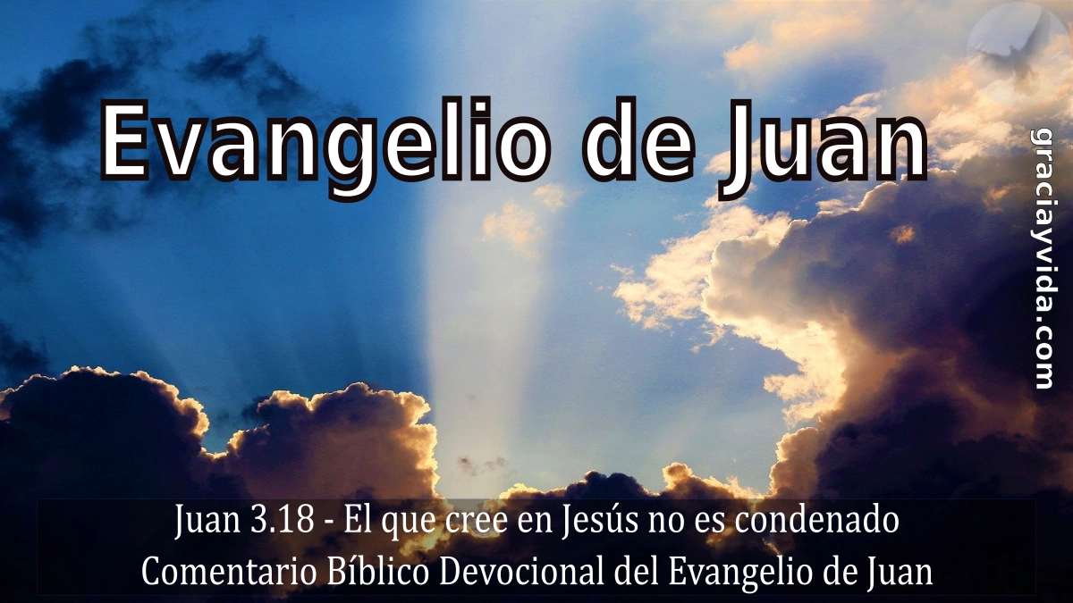 Juan 3 18 El Que Cree En Jesus No Es Condenado Gracia Y Vida